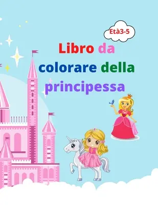 Libro da colorare della principessa: Incredibile libro da colorare principessa per bambini dai 3 ai 5 anni Bel regalo per ragazze Libro da colorare pr - libro da colorare della principessa: Incredibile libro da colorare principessa per bambini dai 3 ai 5 anni Bel regalo per ragazze Libro da colorare pr