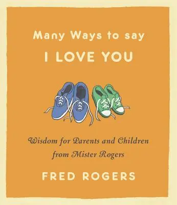 Wiele sposobów na powiedzenie kocham cię: Mądrość dla rodziców i dzieci od Mistera Rogersa - Many Ways to Say I Love You: Wisdom for Parents and Children from Mister Rogers