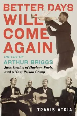 Nadejdą lepsze dni: Życie Arthura Briggsa, geniusza jazzu z Harlemu, Paryża i nazistowskiego obozu jenieckiego - Better Days Will Come Again: The Life of Arthur Briggs, Jazz Genius of Harlem, Paris, and a Nazi Prison Camp