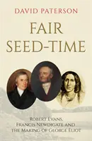 Fair Seed-Time - Robert Evans, Francis Newdigate i tworzenie George Eliot - Fair Seed-Time - Robert Evans, Francis Newdigate and the Making of George Eliot