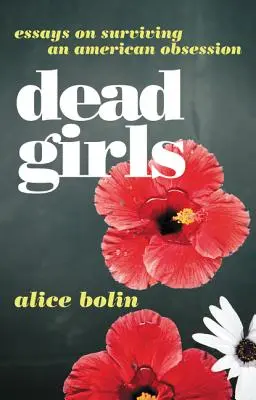 Dead Girls: Eseje o przetrwaniu amerykańskiej obsesji - Dead Girls: Essays on Surviving an American Obsession