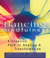 Tańcząca uważność: Kreatywna ścieżka do uzdrowienia i transformacji - Dancing Mindfulness: A Creative Path to Healing and Transformation