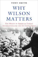 Dlaczego Wilson ma znaczenie: Geneza amerykańskiego liberalnego internacjonalizmu i jego dzisiejszy kryzys - Why Wilson Matters: The Origin of American Liberal Internationalism and Its Crisis Today