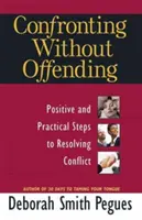 Konfrontacja bez obrażania: Pozytywne i praktyczne sposoby rozwiązywania konfliktów - Confronting Without Offending: Positive and Practical Steps to Resolving Conflict