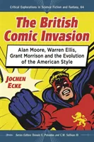 Inwazja brytyjskiego komiksu: Alan Moore, Warren Ellis, Grant Morrison i ewolucja amerykańskiego stylu - The British Comic Book Invasion: Alan Moore, Warren Ellis, Grant Morrison and the Evolution of the American Style