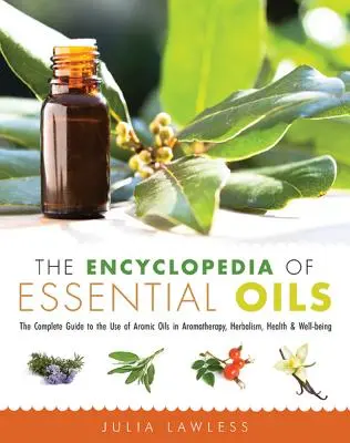 Encyklopedia olejków eterycznych: Kompletny przewodnik po stosowaniu olejków aromatycznych w aromaterapii, ziołolecznictwie, zdrowiu i dobrym samopoczuciu - The Encyclopedia of Essential Oils: The Complete Guide to the Use of Aromatic Oils in Aromatherapy, Herbalism, Health, and Well Being