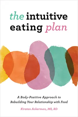 The Intuitive Eating Plan: Pozytywne dla ciała podejście do odbudowy relacji z jedzeniem - The Intuitive Eating Plan: A Body-Positive Approach to Rebuilding Your Relationship with Food