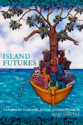 Island Futures: Karaibskie przetrwanie w antropocenie - Island Futures: Caribbean Survival in the Anthropocene