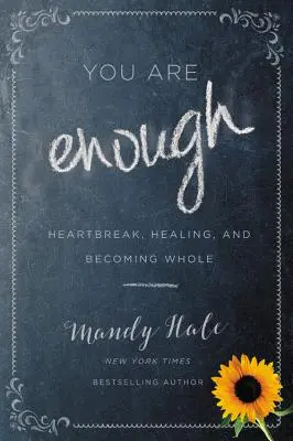 Jesteś wystarczający: Złamane serce, uzdrowienie i stanie się całością - You Are Enough: Heartbreak, Healing, and Becoming Whole