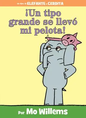 Un Tipo Grande Se Llev Mi Pelota! (książka o słoniu i śwince, wydanie hiszpańskie) - Un Tipo Grande Se Llev Mi Pelota! (an Elephant and Piggie Book, Spanish Edition)