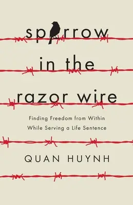 Wróbel w brzytwie: Znajdowanie wolności od wewnątrz podczas odbywania kary dożywocia - Sparrow in the Razor Wire: Finding Freedom from Within While Serving a Life Sentence