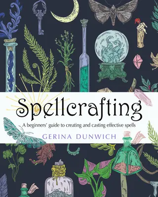 Spellcrafting: Przewodnik dla początkujących po tworzeniu i rzucaniu skutecznych zaklęć - Spellcrafting: A Beginner's Guide to Creating and Casting Effective Spells