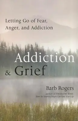 Uzależnienie i żałoba: Pozbycie się strachu, gniewu i uzależnienia - Addiction & Grief: Letting Go of Fear, Anger, and Addiction