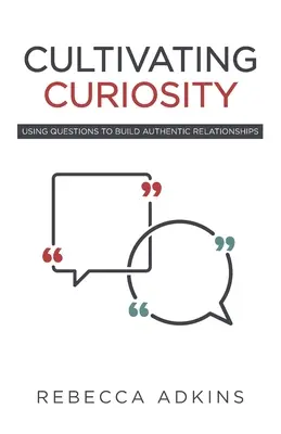 Kultywowanie ciekawości: Wykorzystywanie pytań do budowania autentycznych relacji - Cultivating Curiosity: Using Questions to Build Authentic Relationships