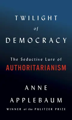 Zmierzch demokracji: Uwodzicielski powab autorytaryzmu - Twilight of Democracy: The Seductive Lure of Authoritarianism