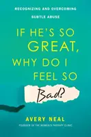 Jeśli jest taki wspaniały, dlaczego czuję się tak źle? Rozpoznawanie i przezwyciężanie subtelnych nadużyć - If He's So Great, Why Do I Feel So Bad?: Recognizing and Overcoming Subtle Abuse