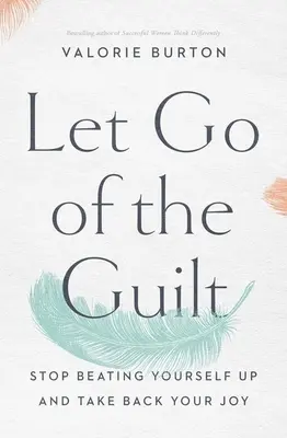 Pozbądź się poczucia winy: Przestań się obwiniać i odzyskaj radość - Let Go of the Guilt: Stop Beating Yourself Up and Take Back Your Joy