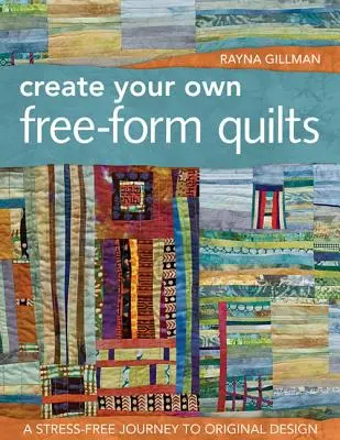 Create Your Own Free-Form Quilts - Print-On-Demand-Edition: Bezstresowa podróż do oryginalnych projektów - Create Your Own Free-Form Quilts-Print-On-Demand-Edition: A Stress-Free Journey to Original Design