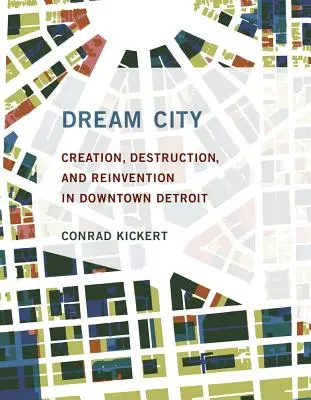 Dream City: Tworzenie, niszczenie i ponowne odkrywanie śródmieścia Detroit - Dream City: Creation, Destruction, and Reinvention in Downtown Detroit