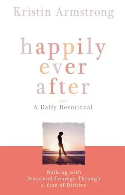 Happily Ever After: Spacer z pokojem i odwagą przez rok rozwodu - Happily Ever After: Walking with Peace and Courage Through a Year of Divorce