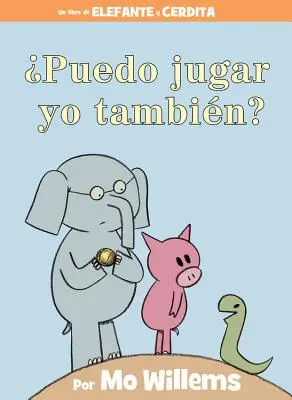 Puedo Jugar Yo Tambin? (an Elephant & Piggie Book, Spanish Edition)