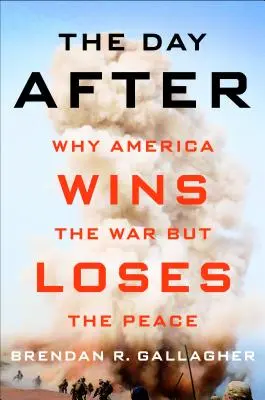 The Day After: Dlaczego Ameryka wygrywa wojnę, ale traci pokój - The Day After: Why America Wins the War But Loses the Peace