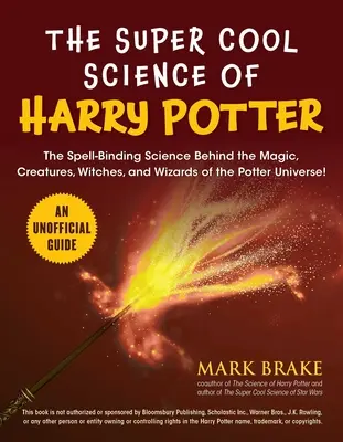 Superfajna nauka o Harrym Potterze: Nauka wiążąca zaklęcia za magią, stworzeniami, czarownicami i czarodziejami wszechświata Pottera! - The Super Cool Science of Harry Potter: The Spell-Binding Science Behind the Magic, Creatures, Witches, and Wizards of the Potter Universe!