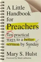 Mały podręcznik dla kaznodziejów: Dziesięć praktycznych sposobów na lepsze kazanie do niedzieli - A Little Handbook for Preachers: Ten Practical Ways to a Better Sermon by Sunday