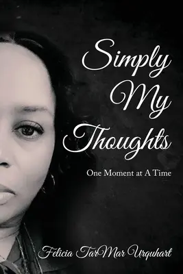 Po prostu moje myśli: Jedna chwila na raz - Simply My Thoughts: One Moment At A Time