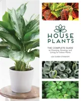 Rośliny domowe: Kompletny przewodnik po wyborze, uprawie i pielęgnacji roślin domowych - Houseplants: The Complete Guide to Choosing, Growing, and Caring for Indoor Plants