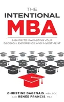 The Intentional MBA: Przewodnik po maksymalizacji decyzji, doświadczenia i inwestycji - The Intentional MBA: A Guide to Maximizing Your Decision, Experience and Investment