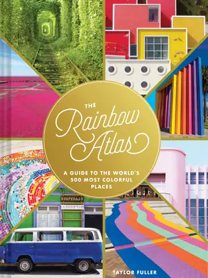 Atlas tęczy: Przewodnik po 500 najbardziej kolorowych miejscach na świecie - The Rainbow Atlas: A Guide to the World's 500 Most Colorful Places