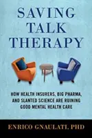 Saving Talk Therapy: Jak ubezpieczyciele zdrowotni, wielka farmacja i skośna nauka rujnują dobrą opiekę nad zdrowiem psychicznym - Saving Talk Therapy: How Health Insurers, Big Pharma, and Slanted Science Are Ruining Good Mental Health Care