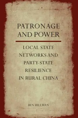 Patronat i władza: Lokalne sieci państwowe i odporność partii i państwa w wiejskich Chinach - Patronage and Power: Local State Networks and Party-State Resilience in Rural China