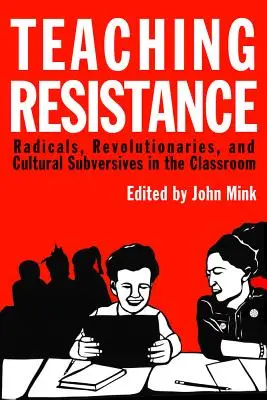 Nauczanie oporu: Radykałowie, rewolucjoniści i wywrotowcy w klasie szkolnej - Teaching Resistance: Radicals, Revolutionaries, and Cultural Subversives in the Classroom