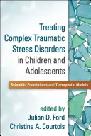 Leczenie złożonych zaburzeń po stresie traumatycznym u dzieci i młodzieży: Podstawy naukowe i modele terapeutyczne - Treating Complex Traumatic Stress Disorders in Children and Adolescents: Scientific Foundations and Therapeutic Models