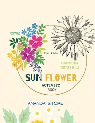 Sun Flower Activity Book: Umiejętności nożyczek i kolorowanie przedszkolnego zeszytu ćwiczeń dla dzieci: Zabawny zeszyt ćwiczeń dla maluchów i dzieci w wieku przedszkolnym - Sun Flower Activity Book: Scissor Skills and Coloring Preschool Workbook for Kids: A Fun Cutting Practice Activity Book for Toddlers and Kids ag