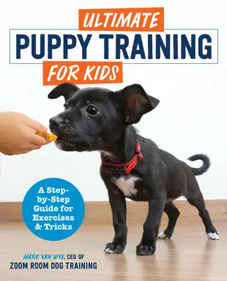 Najlepsze szkolenie szczeniąt dla dzieci: Przewodnik krok po kroku po ćwiczeniach i sztuczkach - Ultimate Puppy Training for Kids: A Step-By-Step Guide for Exercises and Tricks