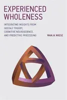 Doświadczona całość: Integracja spostrzeżeń z teorii Gestalt, neuronauki poznawczej i przetwarzania predykcyjnego - Experienced Wholeness: Integrating Insights from Gestalt Theory, Cognitive Neuroscience, and Predictive Processing