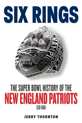 Sześć pierścieni: Historia Super Bowl drużyny New England Patriots - Six Rings: The Super Bowl History of the New England Patriots