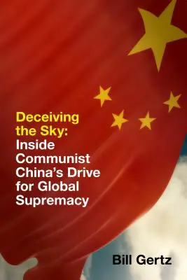 Oszukując niebo: dążenie komunistycznych Chin do globalnej supremacji - Deceiving the Sky: Inside Communist China's Drive for Global Supremacy