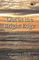 Out at the Bright Edge - Poezja z krainy między Dyfi i Teifi - Out at the Bright Edge - Poetry from the Land Between Dyfi and Teifi