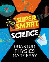 Super inteligentna nauka: Łatwa fizyka kwantowa - Super Smart Science: Quantum Physics Made Easy