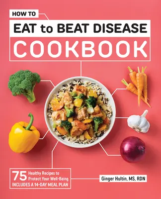 How to Eat to Beat Disease Cookbook: 75 zdrowych przepisów chroniących dobre samopoczucie - How to Eat to Beat Disease Cookbook: 75 Healthy Recipes to Protect Your Well-Being