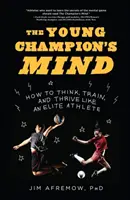Umysł młodego mistrza: jak myśleć, trenować i rozwijać się jak elitarny sportowiec - The Young Champion's Mind: How to Think, Train, and Thrive Like an Elite Athlete