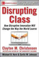 Disrupting Class, wydanie rozszerzone: Jak przełomowe innowacje zmienią sposób, w jaki uczy się świat - Disrupting Class, Expanded Edition: How Disruptive Innovation Will Change the Way the World Learns