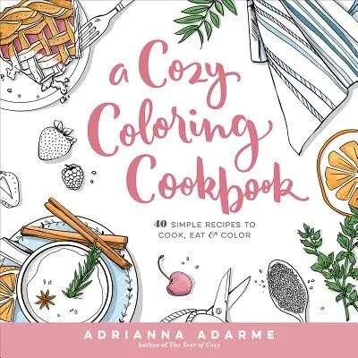 A Cozy Coloring Cookbook: 40 prostych przepisów do gotowania, jedzenia i kolorowania - A Cozy Coloring Cookbook: 40 Simple Recipes to Cook, Eat & Color