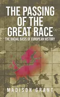 The Passing of the Great Race: The Racial Basis of European History (z oryginalnymi ilustracjami z 1916 roku w pełnym kolorze) - The Passing of the Great Race: The Racial Basis of European History (With Original 1916 Illustrations in Full Color)