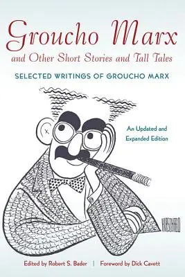 Groucho Marx i inne opowiadania i bajki: Wybrane pisma Groucho Marxa - wydanie zaktualizowane i rozszerzone - Groucho Marx and Other Short Stories and Tall Tales: Selected Writings of Groucho MarxAn, Updated and Expanded Edition