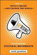 Powstanie: Jak budować markę - i zmieniać świat - poprzez wywoływanie ruchów kulturowych? - Uprising: How to Build a Brand--And Change the World--By Sparking Cultural Movements